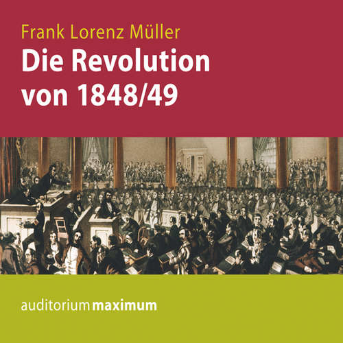 Hoerbuch Die Revolution von 1848/49 - Frank Lorenz Müller - Axel Thielmann Hoerbuch Die Revolution von 1848/49 - Frank Lorenz Müller - Axel Thielmann