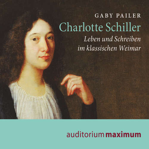 Charlotte Schiller - Leben und Schreiben im klassischen Weimar