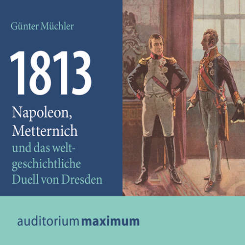 Hoerbuch 1813 - Napoleon, Metternich und das weltgeschichtliche Duell von Dresden - Günter Müchler - Thomas Krause Hoerbuch 1813 - Napoleon, Metternich und das weltgeschichtliche Duell von Dresden - Günter Müchler - Thomas Krause