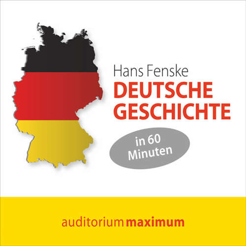 Hoerbuch Deutsche Geschichte in 60 Minuten - Hans Fenske - Uve Teschner Hoerbuch Deutsche Geschichte in 60 Minuten - Hans Fenske - Uve Teschner