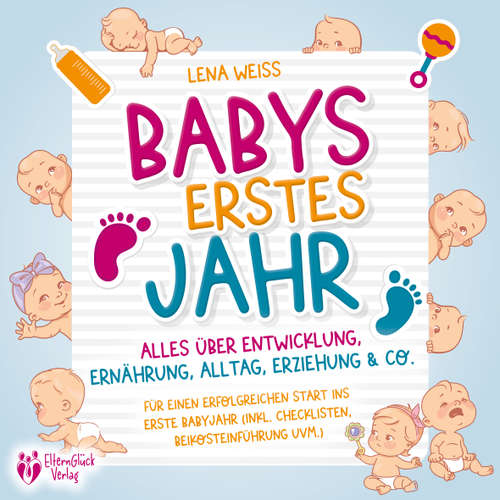 Hoerbuch Babys erstes Jahr - Der große Baby Ratgeber: Alles über Entwicklung, Ernährung, Alltag, Erziehung & Co. - Für einen erfolgreichen Start ins erste Babyjahr (inkl. Checklisten, Beikosteinführung uvm.) - Lena Weiss - Mario Kunze