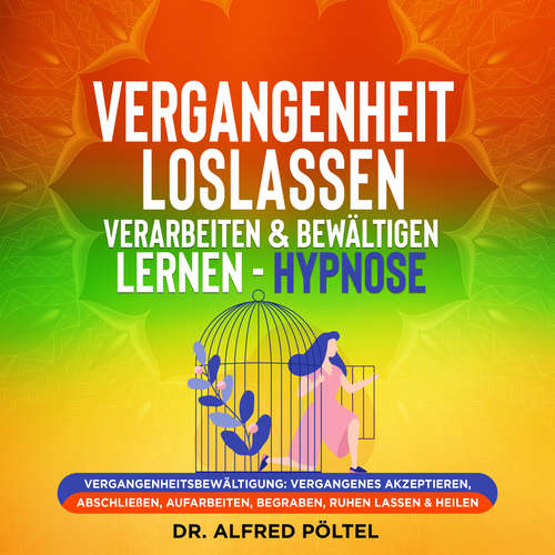Hoerbuch Vergangenheit loslassen, verarbeiten & bewältigen lernen - Hypnose - Dr. Alfred Pöltel - Marvin Krause