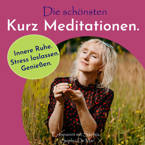 Hoerbuch Die schönsten Kurz Meditationen. Innere Ruhe. Stress loslassen. Genießen. Entspannt mit Sophia. - Sophia De Mar - Sophia De Mar