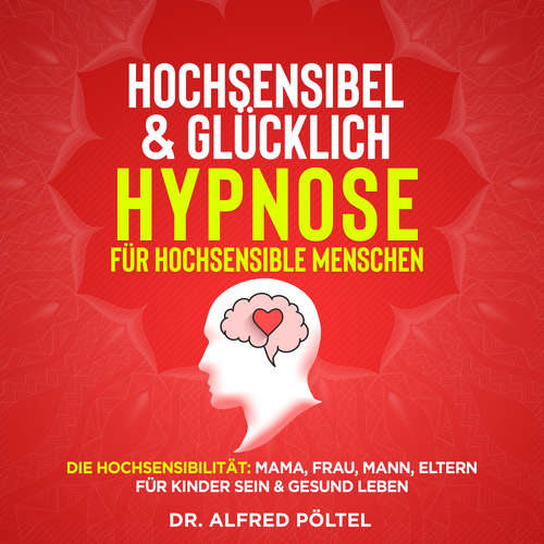 Hoerbuch Hochsensibel & glücklich - Hypnose für hochsensible Menschen - Dr. Alfred Pöltel - Marvin Krause