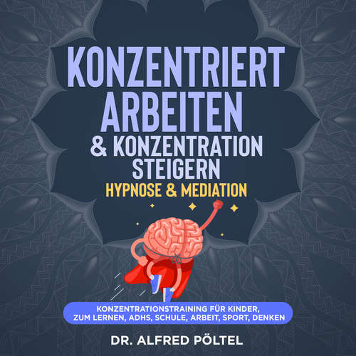 Hoerbuch Konzentriert arbeiten & Konzentration steigern - Hypnose & Mediation - Dr. Alfred Pöltel - Marvin Krause