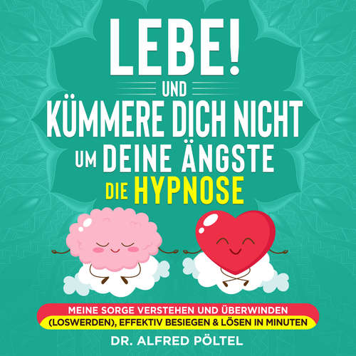 Hoerbuch Lebe! Und Kümmere dich nicht um deine Ängste - die Hypnose - Dr. Alfred Pöltel - Marvin Krause