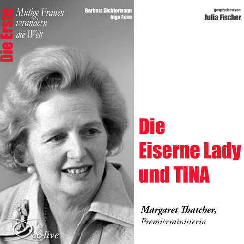 Hoerbuch Die Erste - Die Eiserne Lady und TINA (Margaret Thatcher, Premierministerin) - Barbara Sichtermann - Julia Fischer