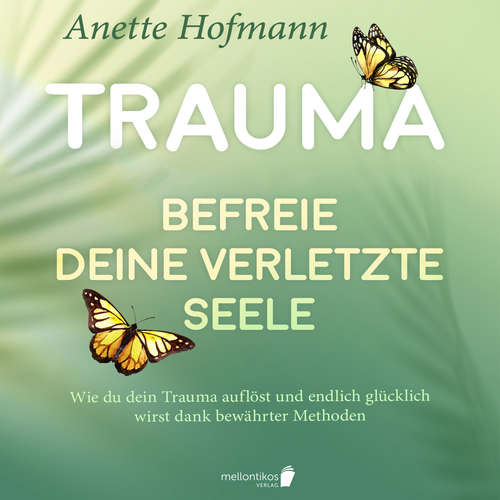 Hoerbuch Trauma: Befreie deine verletzte Seele - Wie du dein Trauma auflöst und endlich glücklich wirst dank bewährter Methoden - Anette Hofmann - Gerrit Kock