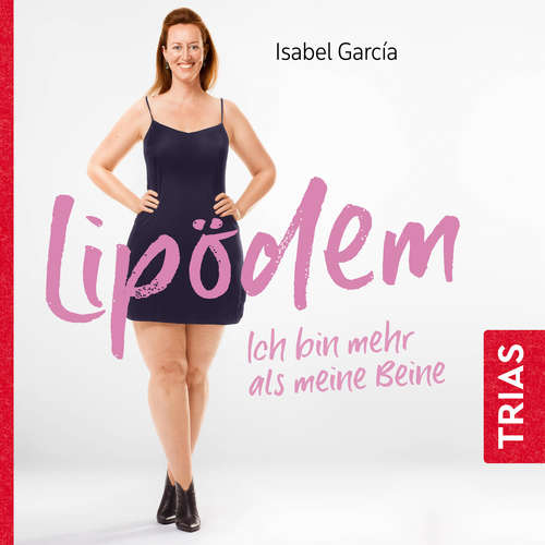 Hoerbuch Lipödem - ich bin mehr als meine Beine (Hörbuch, ungekürzte Lesung) - Isabel Garcia - Isabel Garcia