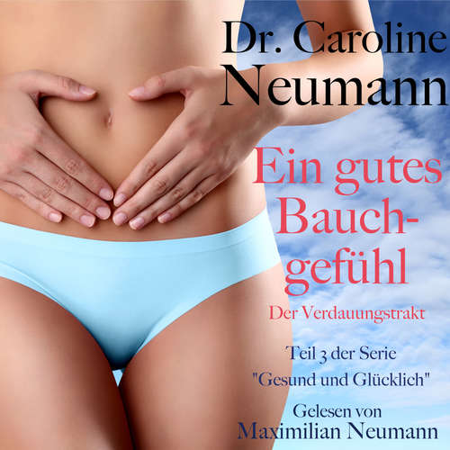Hoerbuch Dr. Caroline Neumann: Ein gutes Bauchgefühl. Der Verdauungstrakt - Dr. Caroline Neumann - Maximilian Neumann