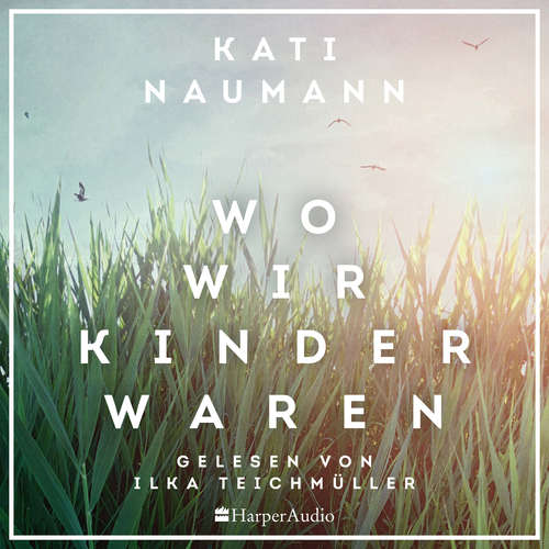 Hoerbuch Wo wir Kinder waren (ungekürzt) - Kati Naumann - Ilka Teichmüller