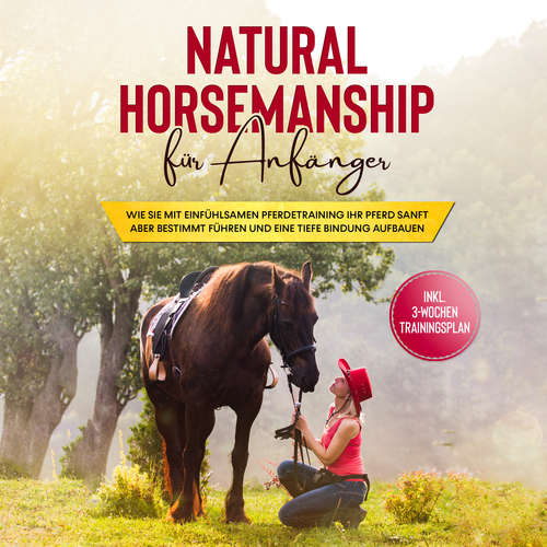 Hoerbuch Natural Horsemanship für Anfänger: Wie sie mit einfühlsamen Pferdetraining Ihr Pferd sanft aber bestimmt führen und eine tiefe Bindung aufbauen - inkl. 3-Wochen Trainingsplan - Birthe Hagen - Suzan Amir-Gusovius