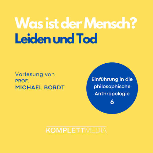 Hoerbuch Was ist der Mensch 06: Leiden und Tod - Michael Bordt - Michael Bordt