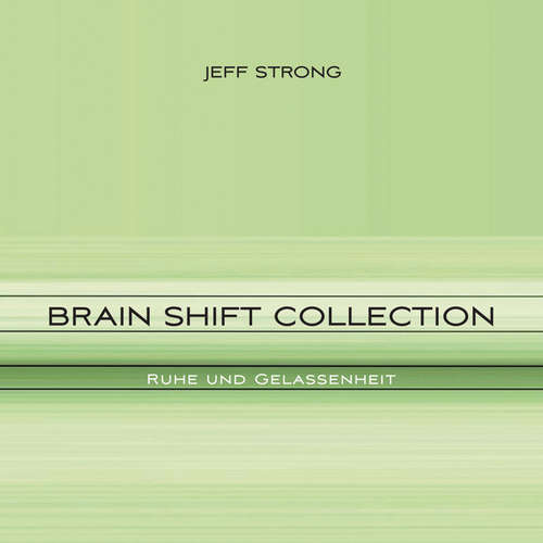 Hoerbuch Brain Shift Collection - Ruhe und Gelassenheit - Jeff Strong - Jeff Strong