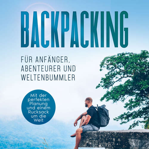 Hoerbuch Backpacking für Anfänger, Abenteurer und Weltenbummler: Mit der perfekten Planung und einem Rucksack um die Welt - Martin Glesch - Lucas Blasius