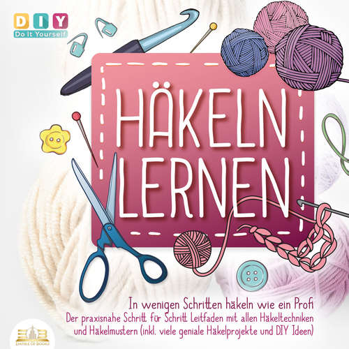 Hoerbuch Häkeln lernen - In wenigen Schritten häkeln wie ein Profi: Der Praxisnahe Schritt für Schritt Leitfaden mit allen Häkeltechniken und Häkelmustern (inkl. viele geniale Häkelprojekte und DIY Ideen) - DIY - Do It Yourself - Torben Sterner