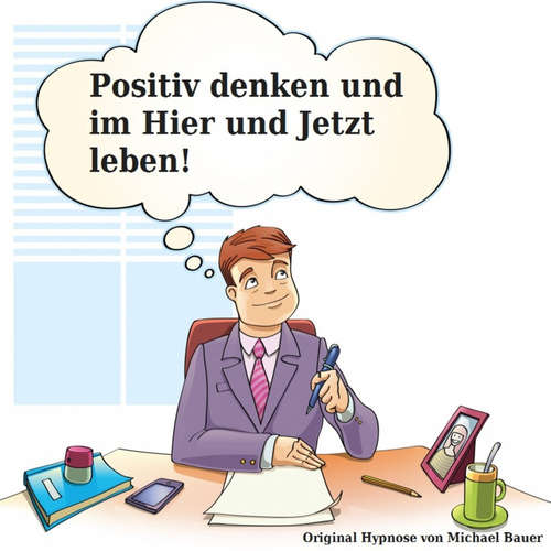 Hoerbuch Positiv denken und im Hier und Jetzt leben - Michael Bauer - Michael Bauer