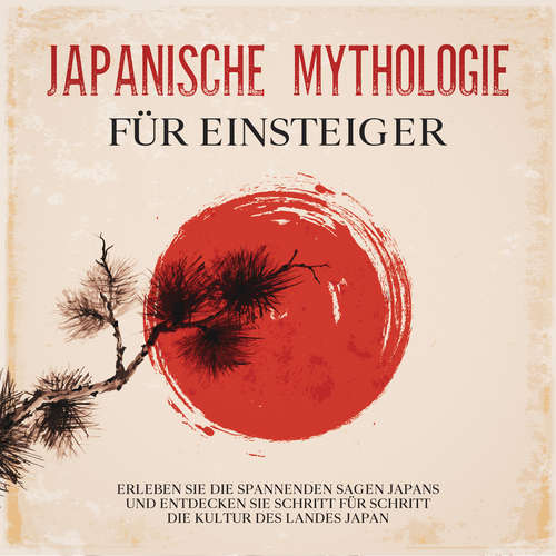 Hoerbuch Japanische Mythologie für Einsteiger: Erleben Sie die spannenden Sagen Japans und entdecken Sie Schritt für Schritt die Kultur des Landes Japan - Tobias Kuhn - Elisa Giessmann