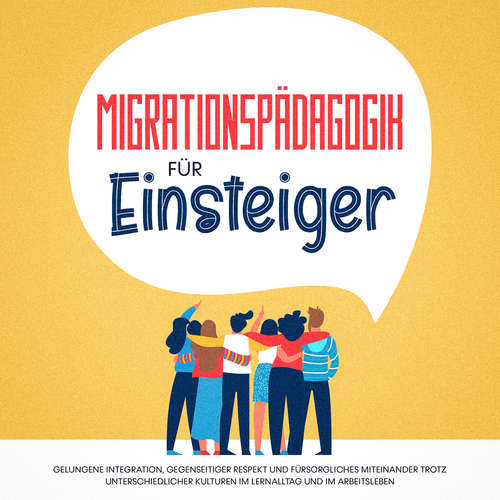 Hoerbuch Migrationspädagogik für Einsteiger: Gelungene Integration, gegenseitiger Respekt und fürsorgliches Miteinander trotz unterschiedlicher Kulturen im Lernalltag und im Arbeitsleben - Kathrin Sprenger - Miriam Gronau