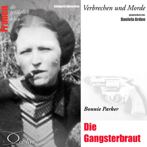 Hoerbuch Verbrechen und Morde - Die Gangsterbraut (Bonnie Parker) - Edelgard Abenstein - Daniela Arden