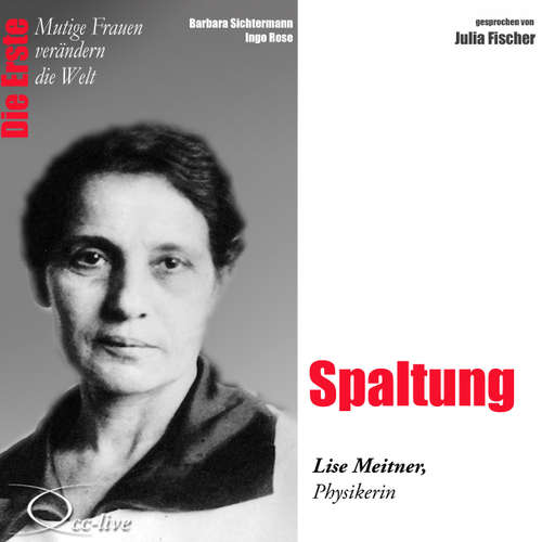 Hoerbuch Die Erste - Spaltung (Lise Meitner, Physikerin) - Barbara Sichtermann - Julia Fischer
