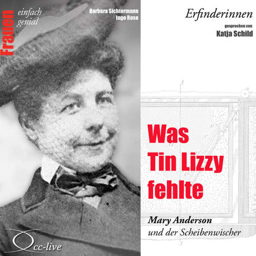 Hoerbuch Erfinderinnen - Was Tin Lizzy fehlte (Mary Anderson und der Scheibenwischer) - Barbara Sichtermann - Katja Schild