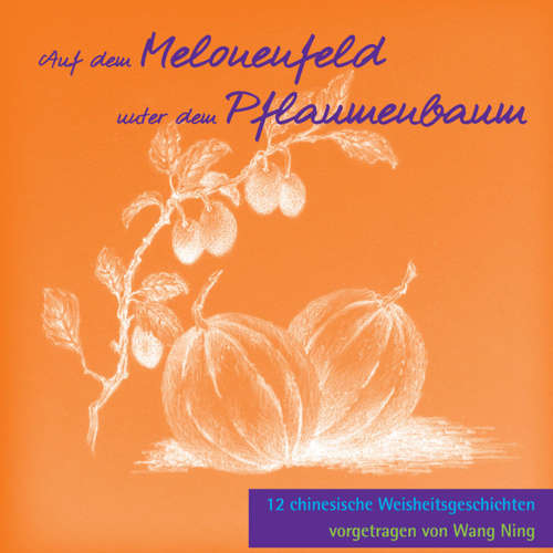 Hoerbuch Auf dem Melonenfeld unter dem Pflaumenbaum: 12 Chinesische Weisheitsgeschichten -  - Wang Ning