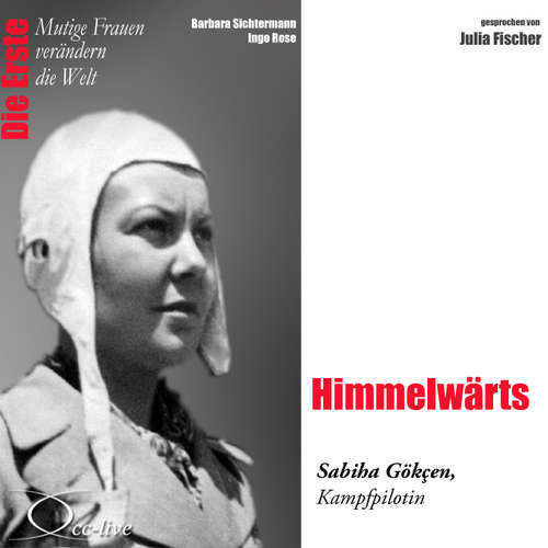 Hoerbuch Die Erste - Himmelwärts (Die Kampfpilotin Sabiha Gökçen) - Barbara Sichtermann - Julia Fischer
