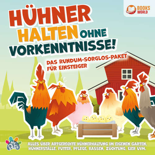 Hoerbuch Hühner halten ohne Vorkenntnisse! Das Rundum-sorglos-Paket für Einsteiger: Alles über artgerechte Hühnerhaltung im eigenen Garten, Hühnerställe, Futter, Pflege, Rassen, Züchtung, Eier uvm. - MyPets - Mario Kunze