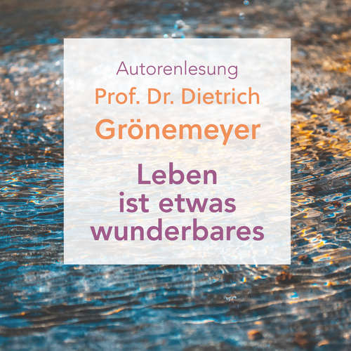 Hoerbuch Leben ist etwas wunderbares - Prof. Dr. Dietrich Grönemeyer - Prof. Dr. Dietrich Grönemeyer