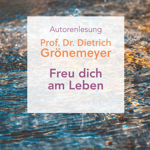 Hoerbuch Freu dich am Leben - Prof. Dr. Dietrich Grönemeyer - Prof. Dr. Dietrich Grönemeyer