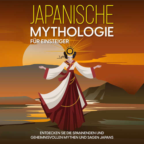 Hoerbuch Japanische Mythologie für Einsteiger: Entdecken Sie die spannenden und geheimnisvollen Mythen und Sagen Japans - Maria Kulat - Miriam Gronau