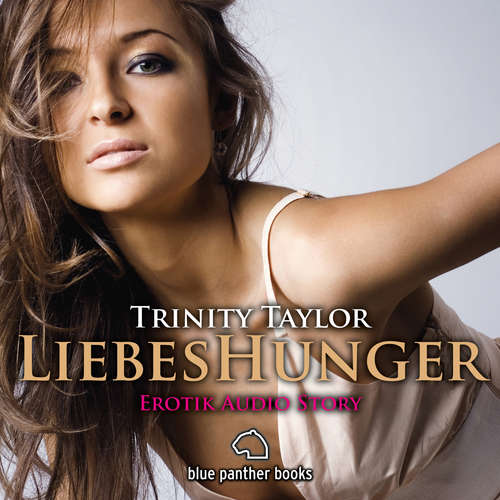 Hoerbuch LiebesHunger / Erotik Audio Story / Erotisches Hörbuch - Trinity Taylor - Magdalena Berlusconi