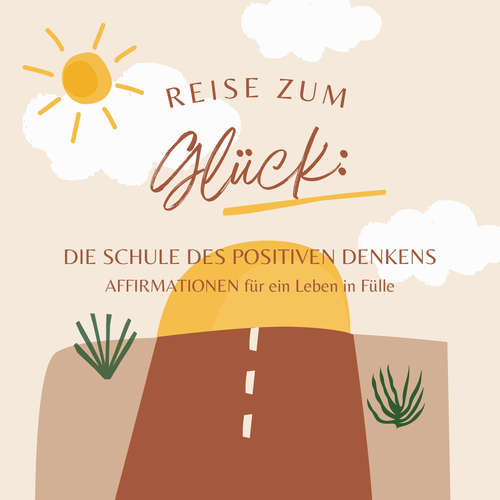 Hoerbuch Reise zum Glück: Affirmationen für ein Leben in Fülle - Die Schule des positiven Denkens - Die Schule des positiven Denkens