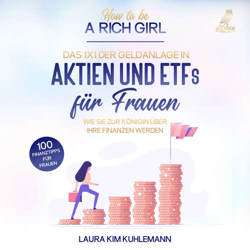Hoerbuch How to be a rich girl: Das 1x1 der Geldanlage in Aktien und ETFs für Frauen – Wie Sie zur Königin über Ihre Finanzen werden - 100 Finanztipps für Frauen - Laura Kim Kuhlemann - Sarah Dostal