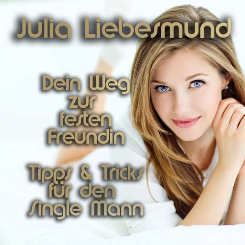 Hoerbuch Dein Weg zur festen Freundin | Tipps und Tricks für den Single Mann - Julia Liebesmund - Julia Liebesmund