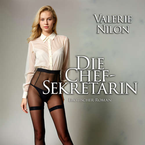 Hoerbuch Die Chefsekretärin | Erotischer Roman - Valerie Nilon - Julia Liebesmund