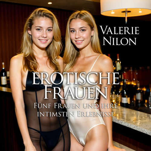 Hoerbuch Erotische Frauen | Fünf Frauen und ihre intimsten Erlebnisse - Valerie Nilon - Laura Aureem
