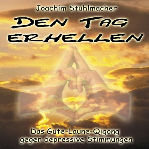 Hoerbuch Den Tag erhellen - Das Gute-Laune-Qigong gegen depressive Stimmungen -  - Joachim Stuhlmacher