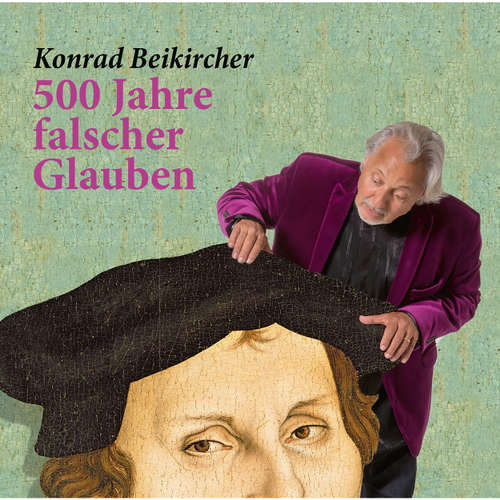 Hoerbuch 500 Jahre falscher Glaube - Konrad Beikircher - Konrad Beikircher Hoerbuch 500 Jahre falscher Glaube - Konrad Beikircher - Konrad Beikircher