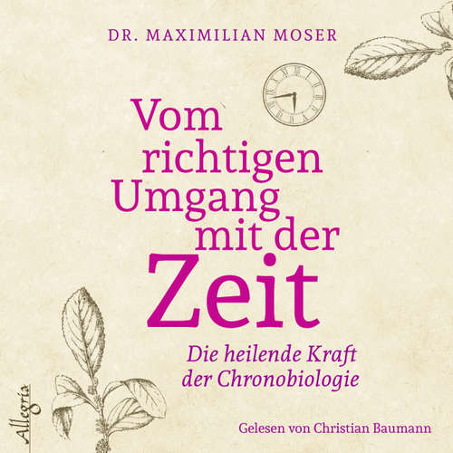 Hoerbuch Vom richtigen Umgang mit der Zeit - Die heilende Kraft der Chronobiologie - Maximilian Moser - Christian Baumann Hoerbuch Vom richtigen Umgang mit der Zeit - Die heilende Kraft der Chronobiologie - Maximilian Moser - Christian Baumann