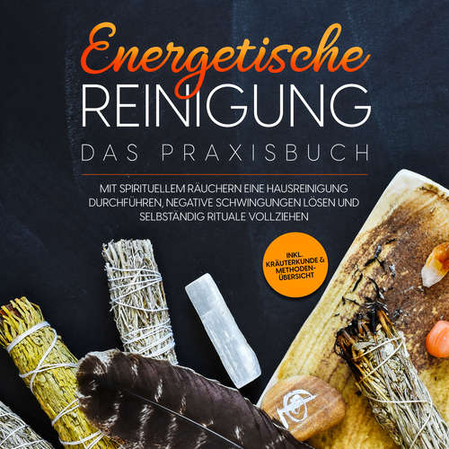 Hoerbuch Energetische Reinigung – Das Praxisbuch: Mit spirituellem Räuchern eine Hausreinigung durchführen, negative Schwingungen lösen und selbständig Rituale vollziehen | inkl. Kräuterkunde & Methodenübersicht - Anna-Lena Wien - Elena Halangk