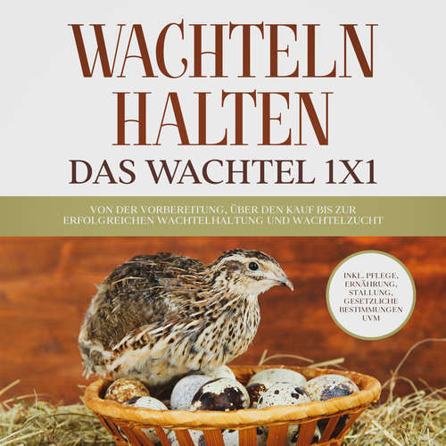 Hoerbuch Wachteln halten - Das Wachtel 1x1: Von der Vorbereitung, über den Kauf bis zur erfolgreichen Wachtelhaltung und Wachtelzucht - inkl. Pflege, Ernährung, Stallung, gesetzliche Bestimmungen uvm. - Maximilian Kobus - Celina Bender