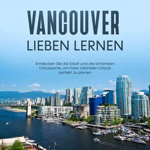 Hoerbuch Vancouver lieben lernen: Entdecken Sie die Stadt und die schönsten Urlaubsorte, um Ihren nächsten Urlaub perfekt zu planen - Sabine Menrath - Carolin Kummer
