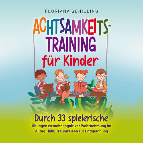 Hoerbuch Achtsamkeitstraining für Kinder: Durch 33 spielerische Übungen zu mehr kognitiver Wahrnehmung im Alltag. Inkl. Traumreisen zur Entspannung (Achtsamkeit für Kinder mit Floriana Schilling) - Floriana Schilling - Lucas Blasius
