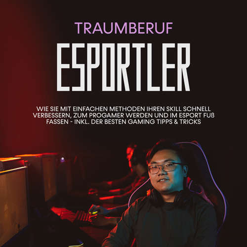 Hoerbuch Traumberuf eSportler: Wie Sie mit einfachen Methoden Ihren Skill schnell verbessern, zum Progamer werden und im eSport Fuß fassen - inkl. der besten Gaming Tipps & Tricks - Adrian Eris - Lucas Blasius