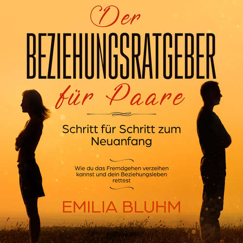 Hoerbuch Der Beziehungsratgeber für Paare: Schritt für Schritt zum Neuanfang. Wie du das Fremdgehen verzeihen kannst und dein Beziehungsleben rettest - Emilia Bluhm - Celina Bender