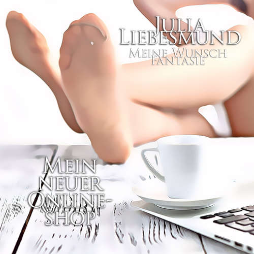 Hoerbuch Meine Wunsch Fantasie | Mein Neuer Online-Shop - Julia Liebesmund - Julia Liebesmund