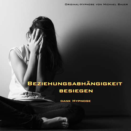 Hoerbuch Beziehungsabhängigkeit besiegen - dank Hypnose - Michael Bauer - Michael Bauer