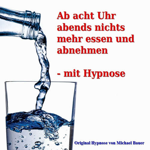 Hoerbuch Ab acht Uhr abends nichts mehr essen - mit Hypnose - Michael Bauer - Michael Bauer